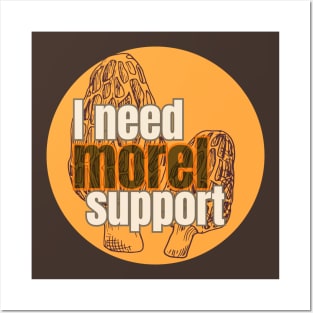 i need morel support Posters and Art